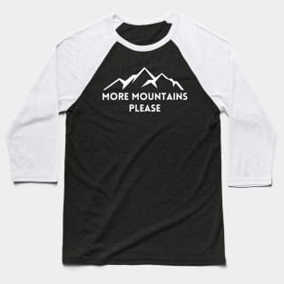 More Mountains Please Hiking and Camping Baseball T-Shirt